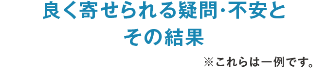 良く寄せられる疑問・不安とその結果